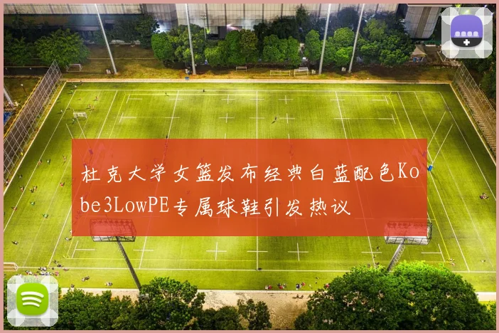 杜克大学女篮发布经典白蓝配色Kobe3LowPE专属球鞋引发热议